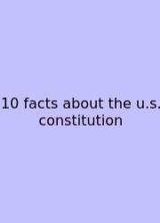 10 Facts About The U.s. Constitution