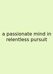 A Passionate Mind In Relentless Pursuit