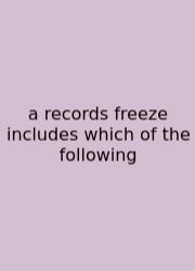 A Records Freeze Includes Which Of The Following