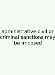Administrative Civil Or Criminal Sanctions May Be Imposed