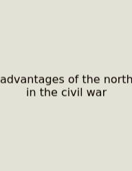 Advantages Of The North In The Civil War