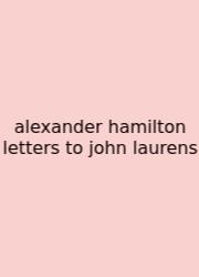 Alexander Hamilton Letters To John Laurens