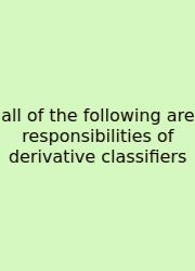 All Of The Following Are Responsibilities Of Derivative Classifiers