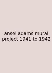 Ansel Adams Mural Project 1941 To 1942