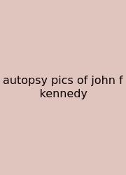 Autopsy Pics Of John F Kennedy