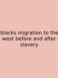 Blacks Migration To The West Before And After Slavery