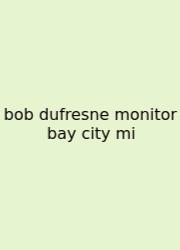Bob Dufresne Monitor Bay City Mi