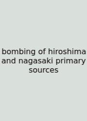 Bombing Of Hiroshima And Nagasaki Primary Sources