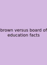 Brown Versus Board Of Education Facts