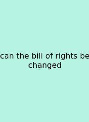 Can The Bill Of Rights Be Changed