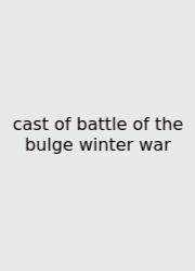 Cast Of Battle Of The Bulge Winter War