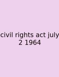 Civil Rights Act July 2 1964