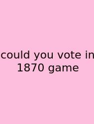 Could You Vote In 1870 Game