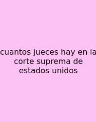 Cuantos Jueces Hay En La Corte Suprema De Estados Unidos