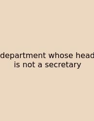 Department Whose Head Is Not A Secretary