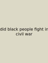 Did Black People Fight In Civil War
