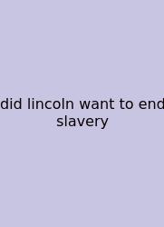 Did Lincoln Want To End Slavery