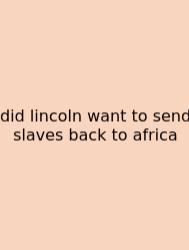 Did Lincoln Want To Send Slaves Back To Africa