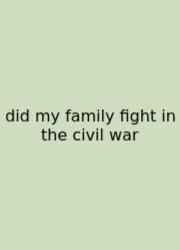 Did My Family Fight In The Civil War