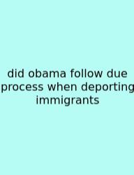 Did Obama Follow Due Process When Deporting Immigrants