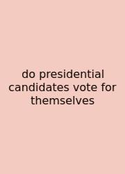 Do Presidential Candidates Vote For Themselves