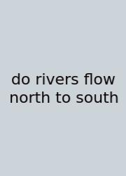 Do Rivers Flow North To South