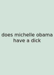 Does Michelle Obama Have A Dick