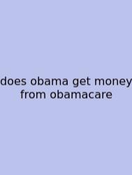 Does Obama Get Money From Obamacare