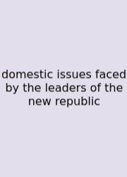 Domestic Issues Faced By The Leaders Of The New Republic