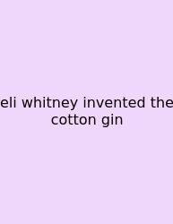 Eli Whitney Invented The Cotton Gin