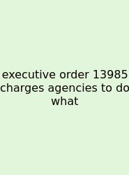 Executive Order 13985 Charges Agencies To Do What