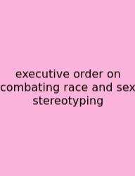Executive Order On Combating Race And Sex Stereotyping