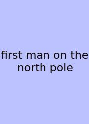 First Man On The North Pole