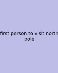 First Person To Visit North Pole