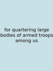 For Quartering Large Bodies Of Armed Troops Among Us