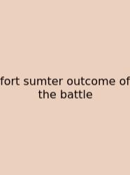 Fort Sumter Outcome Of The Battle