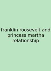 Franklin Roosevelt And Princess Martha Relationship