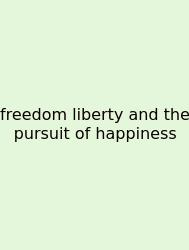 Freedom Liberty And The Pursuit Of Happiness