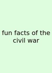 Fun Facts Of The Civil War