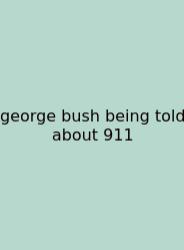George Bush Being Told About 911