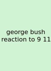 George Bush Reaction To 9 11