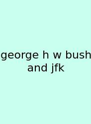 George H W Bush And Jfk