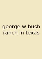 George W Bush Ranch In Texas