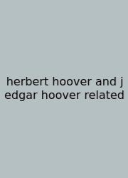 Herbert Hoover And J Edgar Hoover Related