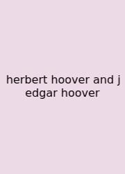 Herbert Hoover And J Edgar Hoover