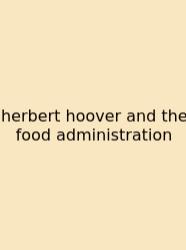 Herbert Hoover And The Food Administration