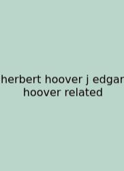 Herbert Hoover J Edgar Hoover Related