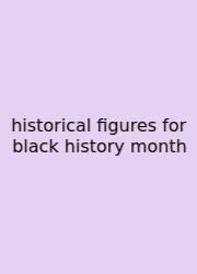 Historical Figures For Black History Month