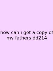 How Can I Get A Copy Of My Fathers Dd214