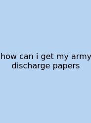 How Can I Get My Army Discharge Papers